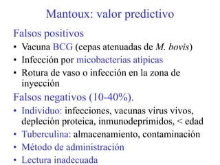 Evidencias del valor Dx de γ-Interferon en TB

T-SPOT-TB y QuantiFERON-TB son más específicos que PPD
para el Dx de TBC-latente en población vacunada de BCG.
T-SPOT-TB parece algo más sensible que PPD en
inmunocompetentes con TB latente y activa, así como en
inmunodeprimidos
QuantiFERON-TB parece tener una sensibilidad similar a la
del PPD en inmunocompetentes con TB-latente y mayor
sensibilidad en TB activa
 