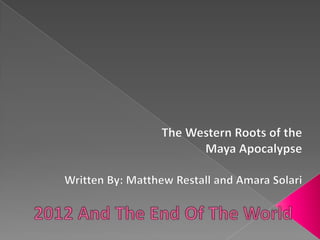 2012 And The End Of The World The Western Roots of the  Maya Apocalypse Written By: Matthew Restall and Amara Solari 