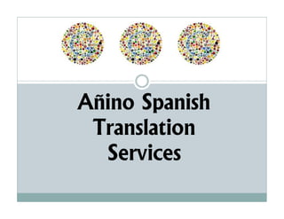Añino Spanish
Añi S       ih
 Translation
 T     l ti
   Services
 