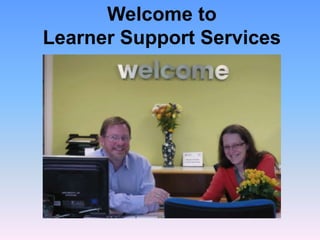 Welcome to
Learner Support Services
 