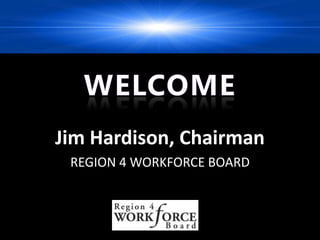 Jim Hardison, Chairman
 REGION 4 WORKFORCE BOARD
 