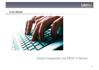Live Demo




                Cloud Integration via REST in Action

© Talend 2011                                          56
 