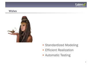 Wishes




                •  Standardized Modeling
                •  Efficient Realization
                •  Automatic Testing
© Talend 2011                              6
 