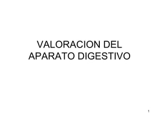 VALORACION DEL
APARATO DIGESTIVO




                    1
 