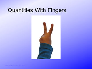 Quantities With Fingers




© Activities for Learning, Inc., 2012
 