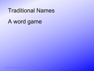 Traditional Names
     A word game




© Activities for Learning, Inc., 2012
 