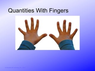 Quantities With Fingers




© Activities for Learning, Inc., 2012
 