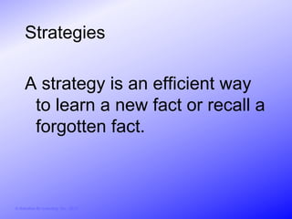 Strategies

     A strategy is an efficient way
      to learn a new fact or recall a
      forgotten fact.



© Activities for Learning, Inc., 2012
 
