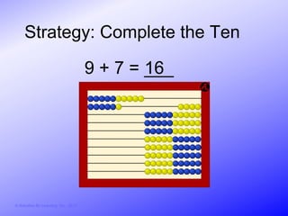 Strategy: Complete the Ten

                                        9 + 7 = ___
                                                16




© Activities for Learning, Inc., 2012
 