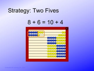 Strategy: Two Fives

                                        8 + 6 = 10 + 4




© Activities for Learning, Inc., 2012
 