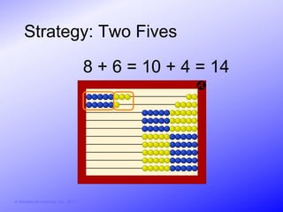 Strategy: Two Fives

                                        8 + 6 = 10 + 4 = 14




© Activities for Learning, Inc., 2012
 