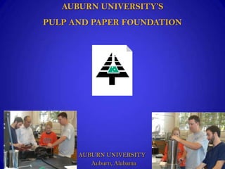 AUBURN UNIVERSITY’S
PULP AND PAPER FOUNDATION




      AUBURN UNIVERSITY
         Auburn, Alabama
 