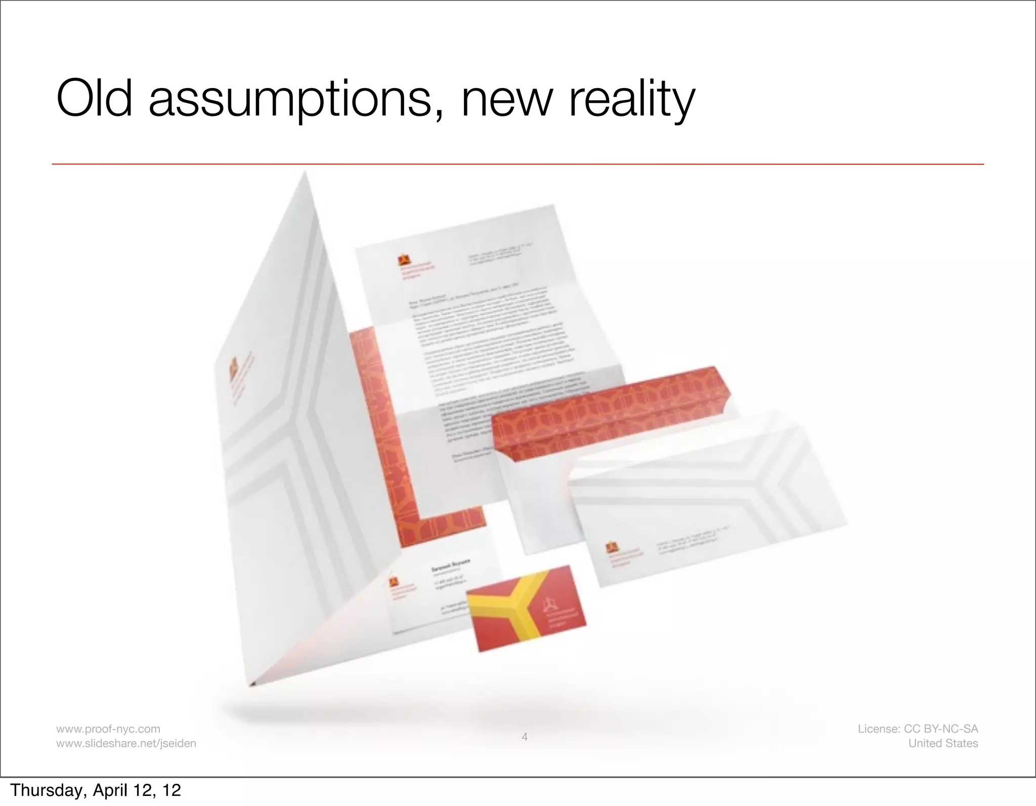 Old assumptions, new reality




     www.proof-nyc.com                License: CC BY-NC-SA
                                  4
     www.slideshare.net/jseiden                 United States



Thursday, April 12, 12
 