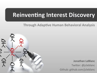 Reinven,ng	
  Interest	
  Discovery	
  
    Through	
  Adap,ve	
  Human	
  Behavioral	
  Analysis	
  




                                               Jonathan	
  LeBlanc	
  
                                             Twi$er:	
  @jcleblanc	
  
                                Github:	
  github.com/jcleblanc	
  
 