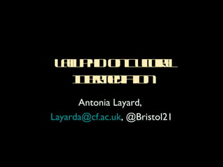 Law PhD on Cultural
  Intermediation
      Antonia Layard,
Layarda@cf.ac.uk, @Bristol21
 