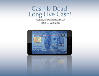 Cash Is Dead!
Long Live Cash!
  An Essay by President and CEO
      John C. Williams
 