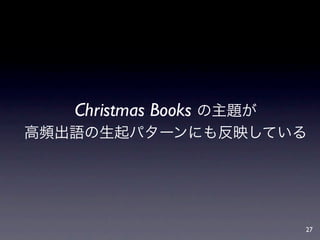 Christmas Books の主題が
高頻出語の生起パターンにも反映している




                          27
 