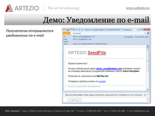 The art of technology                                                          www.artezio.ru


                                      Демо: Уведомление по e-mail
Получателю отправляется
уведомление по e-mail:




ООО «Артезио» Адрес: 119333, Россия, Москва, ул. Губкина, 3Г, офис 504 Телефон: +7 (495) 981-0531 Факс: +7 (495) 232-2683 E-mail: info@artezio.com
 