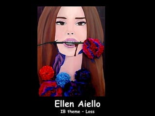 Ellen Aiello
 IB theme – Loss
 