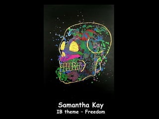 Samantha Kay
IB theme – Freedom
 