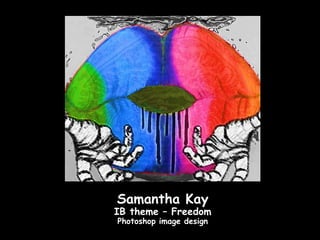 Samantha Kay
IB theme – Freedom
Photoshop image design
 