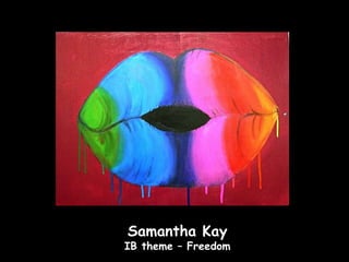 Samantha Kay
IB theme – Freedom
 