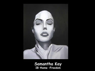 Samantha Kay
IB theme –Freedom
 