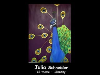Julia Schneider
 IB theme – Identity
 