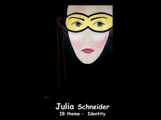 Julia Schneider
 IB theme – Identity
 