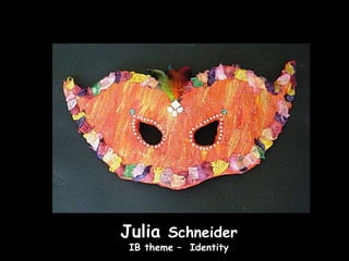 Julia Schneider
 IB theme – Identity
 