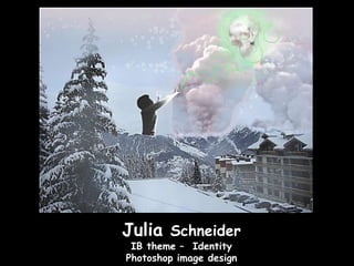 Julia Schneider
 IB theme – Identity
Photoshop image design
 