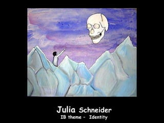 Julia Schneider
 IB theme – Identity
 