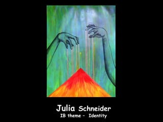 Julia Schneider
 IB theme – Identity
 