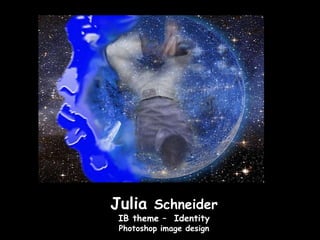 Julia Schneider
 IB theme – Identity
 Photoshop image design
 