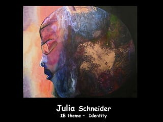Julia Schneider
 IB theme – Identity
 