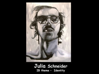 Julia Schneider
 IB theme – Identity
 