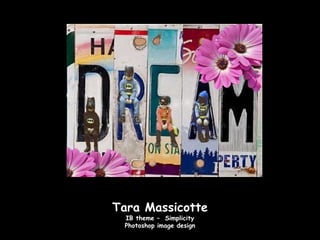 Tara Massicotte
 IB theme – Simplicity
 Photoshop image design
 