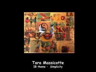 Tara Massicotte
IB theme – Simplicity
 