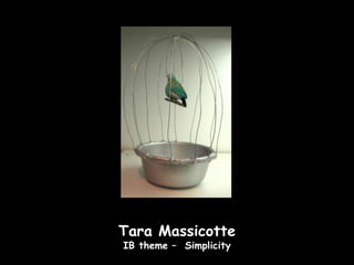 Tara Massicotte
IB theme – Simplicity
 
