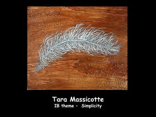 Tara Massicotte
IB theme – Simplicity
 