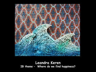 Leandra Keren
IB theme – Where do we find happiness?
 