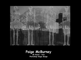 Paige McBurney
     IB theme – Pain
  Photoshop image design
 