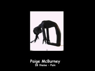 Paige McBurney
  IB theme – Pain
 
