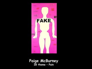Paige McBurney
  IB theme – Pain
 