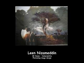 Leen Nizameddin
  IB theme – Vulnerability
   Photoshop image design
 