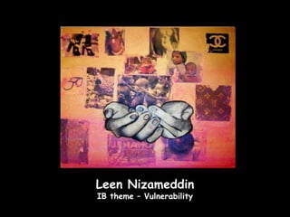 Leen Nizameddin
IB theme – Vulnerability
 