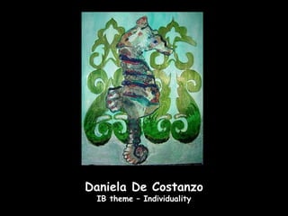 Daniela De Costanzo
 IB theme – Individuality
 