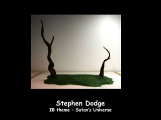 Stephen Dodge
IB theme – Satan’s Universe
 