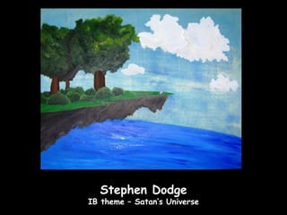 Stephen Dodge
IB theme – Satan’s Universe
 
