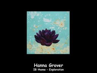 Hanna Grover
IB theme – Exploration
 